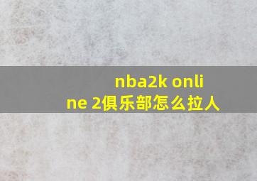 nba2k online 2俱乐部怎么拉人